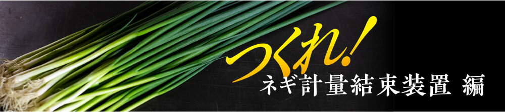 つくれ！ネギ計量結束装置 編